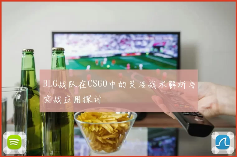 BLG战队在CSGO中的灵活战术解析与实战应用探讨