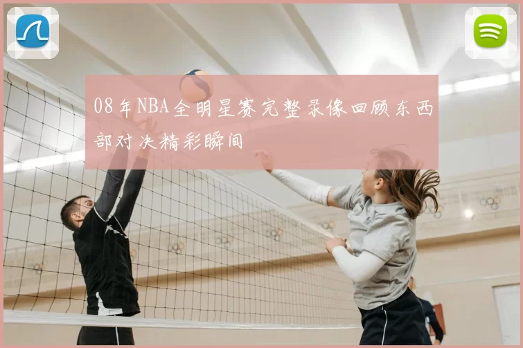 08年NBA全明星赛完整录像回顾东西部对决精彩瞬间