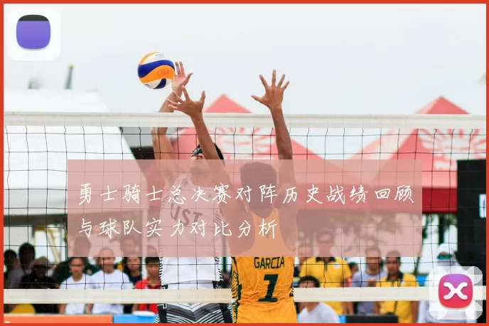勇士骑士总决赛对阵历史战绩回顾与球队实力对比分析