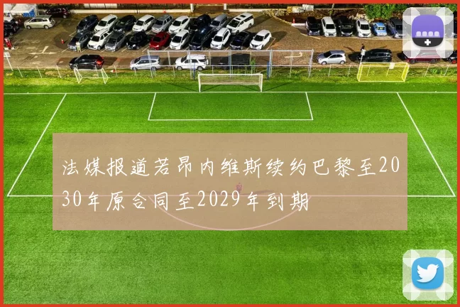 法媒报道若昂内维斯续约巴黎至2030年原合同至2029年到期