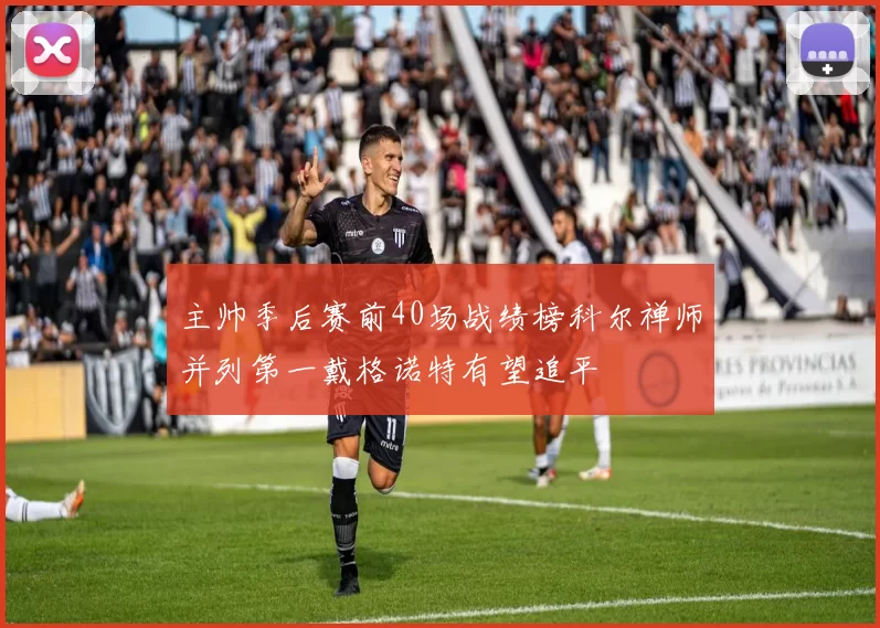 主帅季后赛前40场战绩榜科尔禅师并列第一戴格诺特有望追平