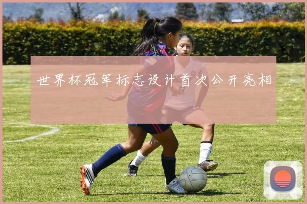 世界杯冠军标志设计首次公开亮相