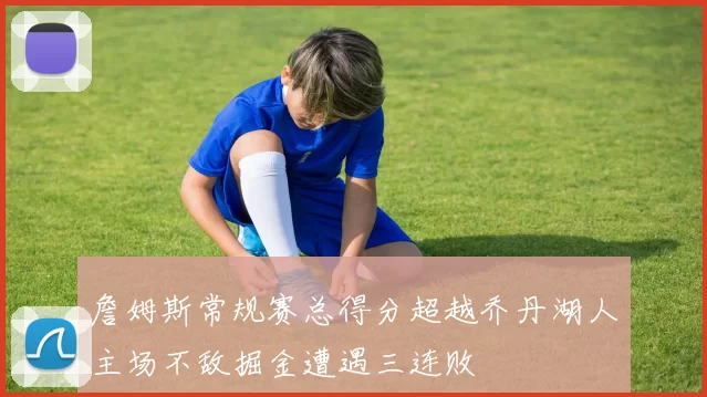 詹姆斯常规赛总得分超越乔丹湖人主场不敌掘金遭遇三连败