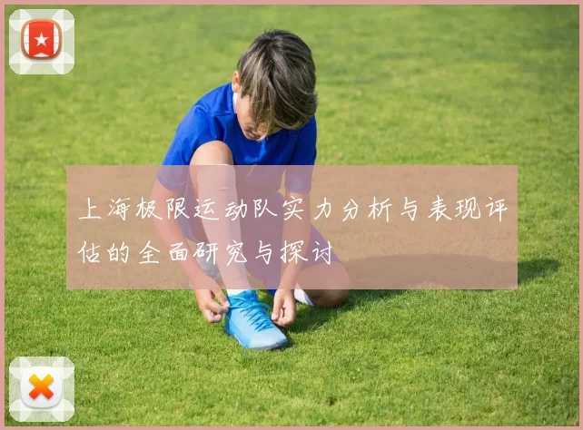 上海极限运动队实力分析与表现评估的全面研究与探讨