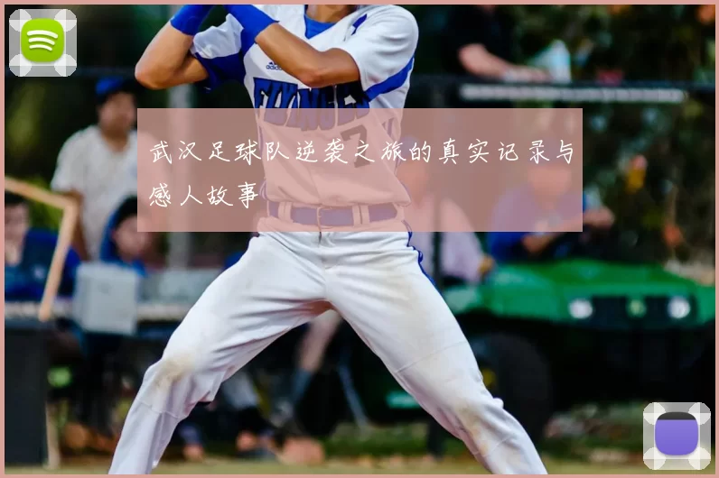 武汉足球队逆袭之旅的真实记录与感人故事