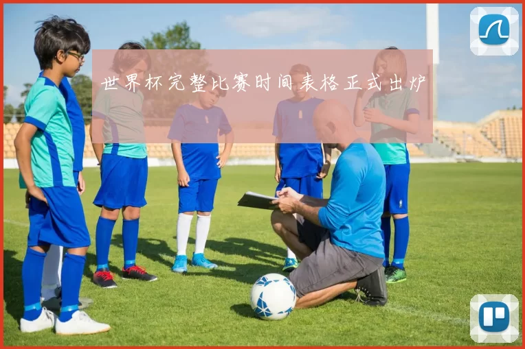 世界杯完整比赛时间表格正式出炉