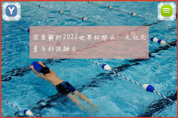 深度解析2022世界杯球衣:文化元素与科技融合