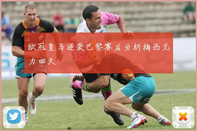 欧冠皇马逆袭巴黎赛后分析梅西无力回天