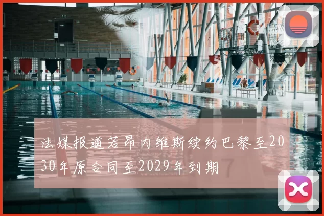 法媒报道若昂内维斯续约巴黎至2030年原合同至2029年到期