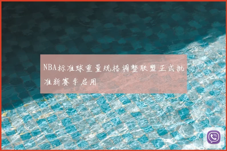 NBA标准球重量规格调整联盟正式批准新赛季启用