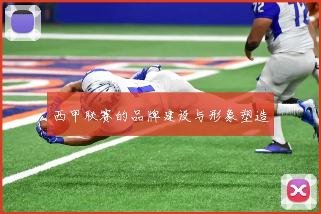 西甲联赛的品牌建设与形象塑造