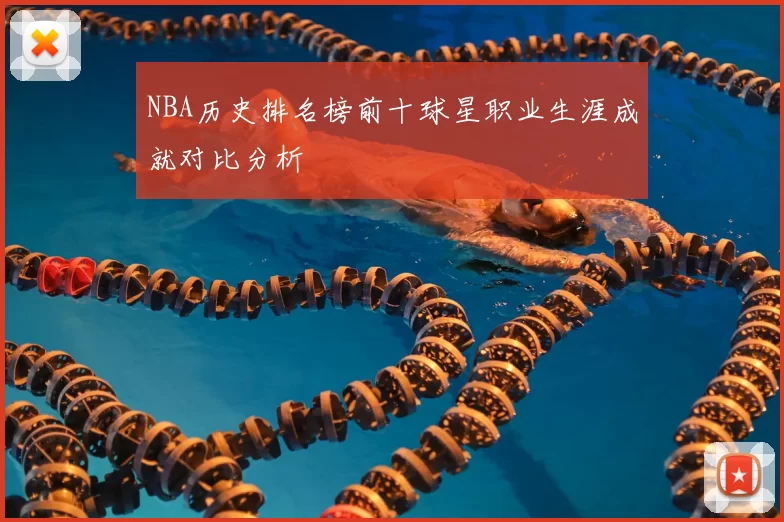 NBA历史排名榜前十球星职业生涯成就对比分析
