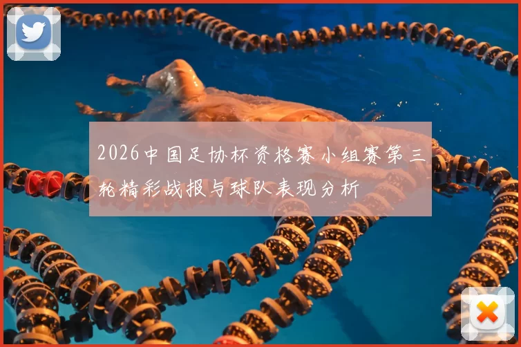 2026中国足协杯资格赛小组赛第三轮精彩战报与球队表现分析