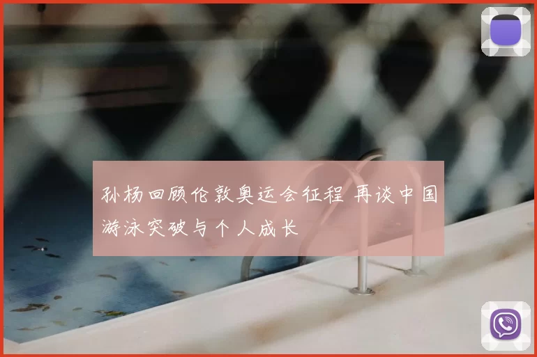 孙杨回顾伦敦奥运会征程 再谈中国游泳突破与个人成长