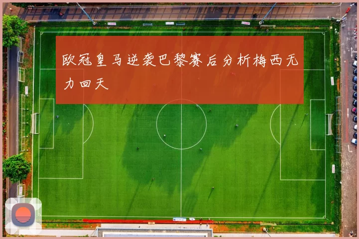 欧冠皇马逆袭巴黎赛后分析梅西无力回天