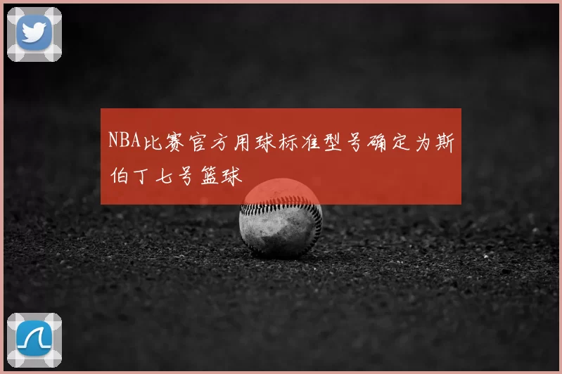 NBA比赛官方用球标准型号确定为斯伯丁七号篮球