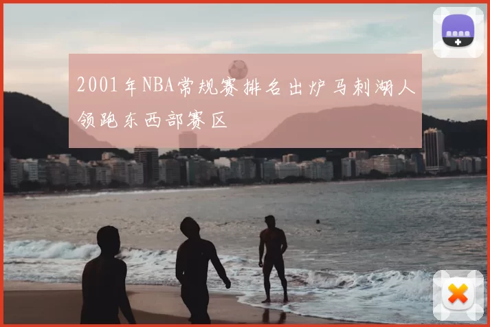 2001年NBA常规赛排名出炉马刺湖人领跑东西部赛区