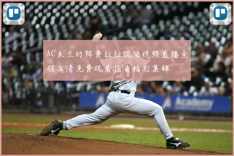 AC米兰对阵费拉拉现场视频直播全程高清免费观看指南精彩集锦