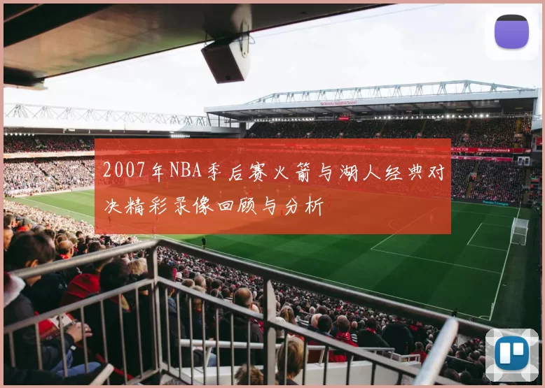 2007年NBA季后赛火箭与湖人经典对决精彩录像回顾与分析