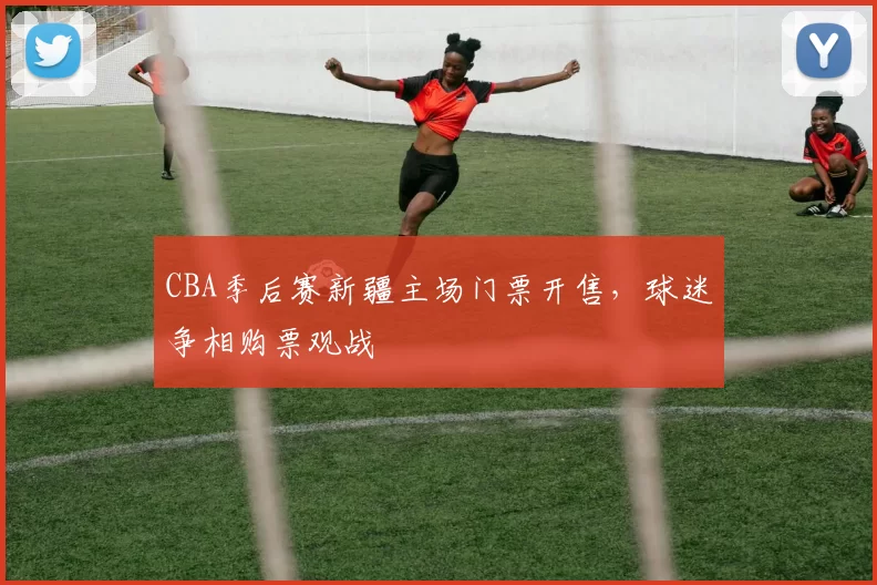 CBA季后赛新疆主场门票开售，球迷争相购票观战