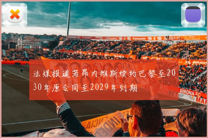 法媒报道若昂内维斯续约巴黎至2030年原合同至2029年到期